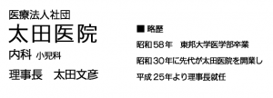 医療法人社団,太田医院,内科,小児科,理事長,太田文彦,略歴,昭和58年東邦大学医学部卒業,昭和30年に先代が太田医院を開業し 平成25年より理事長就任